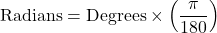 \[\text{Radians} = \text{Degrees} \times \left(\frac{\pi}{180}\right)\]