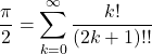 \[\frac{\pi}{2}=\sum_{k=0}^{\infty}\frac{k!}{(2k+1)!!}\]