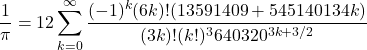 \[\frac{1}{\pi}=12\sum_{k=0}^{\infty}\frac{{(-1)^k}{(6k)!(13591409+545140134k)}}{(3k)!{(k!)^3}640320^{3k+3/2}}\]