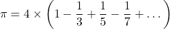 \[\pi = 4 \times \left(1 - \frac{1}{3} + \frac{1}{5} - \frac{1}{7} + \dots\right)\]